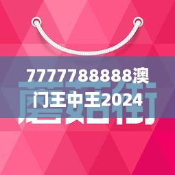 7777788888澳门王中王2024年,收益成语分析落实_android27.898